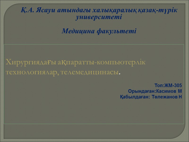 Хирургиядағы ақпаратты-компьютерлік технологиялар, телемедицинасы.   Топ:ЖМ-305 Орындаған:Касимов М   Қабылдаған: Төлежанов Н